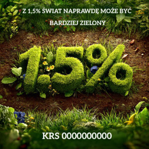 Duży trawiasty napis ‘1,5%’ wyrasta z ziemi, otoczony zielenią, roślinami i kwiatami. Nad nim znajduje się napis: ‘Z 1,5% świat naprawdę może być bardziej zielony’. Na dole widnieje numer KRS