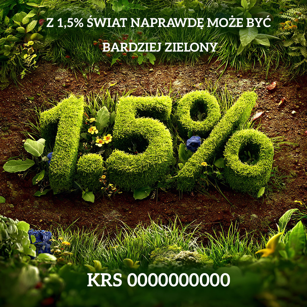 Duży trawiasty napis ‘1,5%’ wyrasta z ziemi, otoczony zielenią, roślinami i kwiatami. Nad nim znajduje się napis: ‘Z 1,5% świat naprawdę może być bardziej zielony’. Na dole widnieje numer KRS