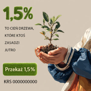 Para dłoni w kolorowej kurtce trzyma młodą sadzonkę drzewa z widocznymi korzeniami. Po lewej stronie widnieje napis ‘1,5%’, a poniżej tekst: ‘1,5% to cień drzewa, które ktoś zasadzi jutro’. Pod grafiką znajduje się zielony przycisk z napisem ‘Przekaż 1,5%’ oraz numer KRS