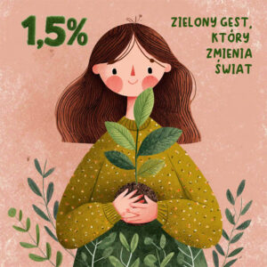 Ilustracja uśmiechniętej dziewczyny o długich brązowych włosach, trzymającej w rękach młodą roślinę z bryłą ziemi. Wokół niej znajdują się zielone liście i pędy. W lewym górnym rogu widnieje napis ‘1,5%’, a po prawej ‘Zielony gest, który zmienia świat